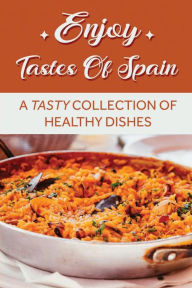 Title: Enjoy Tastes Of Spain: A Tasty Collection Of Healthy Dishes:, Author: Sandra Fronek