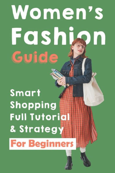 Women's Fashion Guide: Smart Shopping Full Tutorial & Strategy For Beginners: