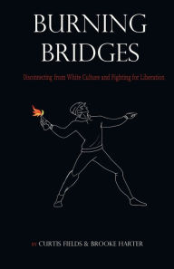 Title: Burning Bridges: Disconnecting From White Culture and Fighting for Liberation, Author: Curtis Fields