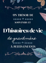 Title: Un trï¿½sor de souvenirs et d'histoires de vie de grand-mï¿½re ï¿½ petits-enfants: Le journal guidï¿½ de grand-mï¿½re pour ï¿½crire des souvenirs Un album souvenir de l'histoire de la famille, Author: Hellen M. Anvil