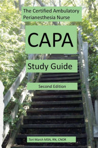 Title: The Certified Ambulatory Perianesthesia Nurse CAPA Study Guide: Study Guide for Preoperative and Phase 2 Recovery Nurses., Author: Tori Marsh