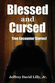 Title: Blessed and Cursed: True Encounter Stories:, Author: Jeffrey Lilly