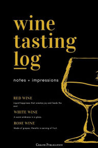 Title: Wine Tasting Log Notes + Impressions: Wine journal tasting notes & impressions for sommelier and wine lovers Wine Journal Notebook Sommelier study book, Author: Create Publication