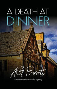 Title: A Death at Dinner: Good food, good wine, bad company..., Author: AG Barnett