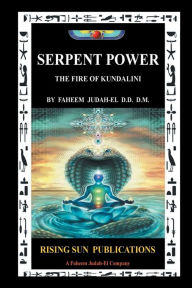 Title: Serpent Power The Fire of Kundalini, Author: Faheem Judah-El D.D. D.M.