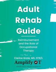 Title: Adult Rehab Guide: Reimbursement and the Role of Occupational Therapy:, Author: Clarice Grote