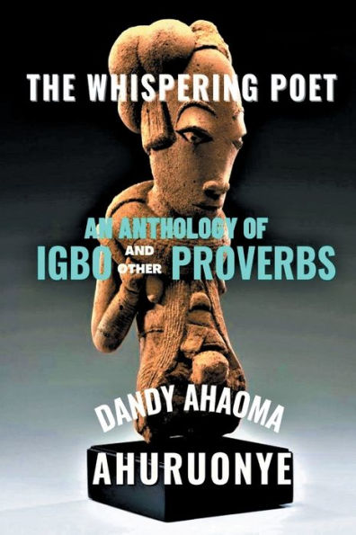 THE WHISPERING POET: An Anthology Of Igbo And Other Proverbs: