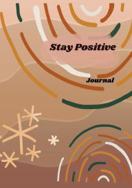 Stay Positive: Uplifting Journal For Girls, Tweens, Teens, Adult, 7x10 100 Wide Rule Pages,