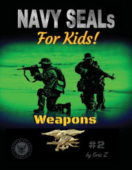 Title: Navy SEALs for Kids! Weapons, Author: Eric Z