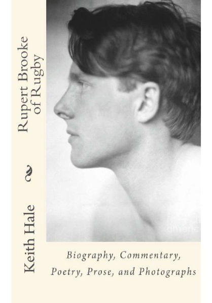 Rupert Brooke of Rugby: Biography, Commentary, Poetry, Prose, and Photographs