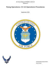 Title: Air Force Manual AFMAN 11-2CV-22, Volume 3 Flying Operations CV-22 Operations Procedures September 2021, Author: United States Government Us Air Force