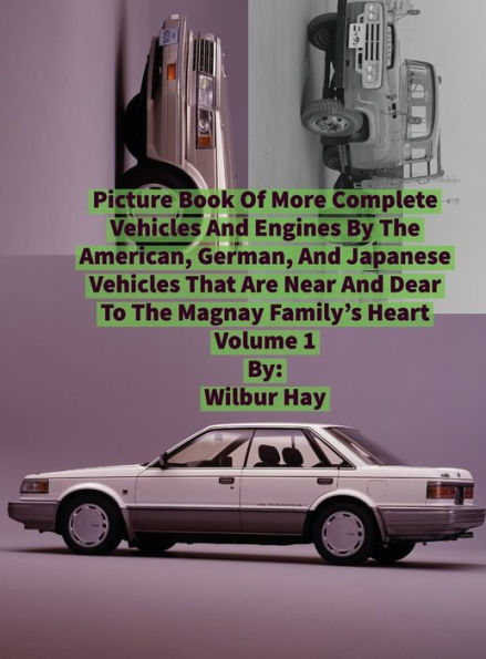 PICTURE BOOK OF MORE COMPLETE VEHICLES AND ENGINES BY THE AMERICAN, GERMAN AND JAPANESE AUTOMAKERS MAGNAY FAMILY: Volume 1