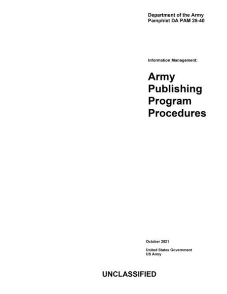Department of the Army Pamphlet DA PAM 25-40 Information Management: Army Publishing Program Procedures October 2021: