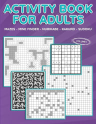 Title: Activity Book for Adults, Vol I: Mazes, Mine Finder, Nurikabe, Kakuro, Sudoku, 180 Puzzles to Solve, Great for Adults and Seniors, Logic Brain Games,, Author: Brainiac Press