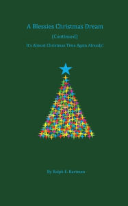 Title: A Blessies Christmas Dream, Continued: It's Almost Christmas Time Again Already!, Author: Ralph Hartman