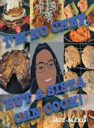 Title: I'm No Chef, But A Sista Can Cook!, Author: Jade-alexis