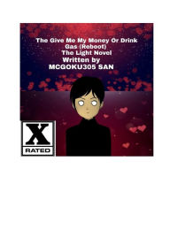 Title: Give Me My Money or Drink Gas (Reboot) The Light Novel: Give me My Money Or Drink Gas, Author: Mcgoku305 San
