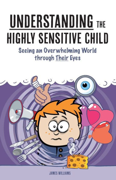 Understanding the Highly Sensitive Child: Seeing an Overwhelming World through Their Eyes: