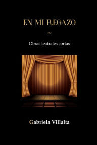 Title: EN MI REGAZO: Obras Teatrales Cortas, Author: Gabriela Villalta