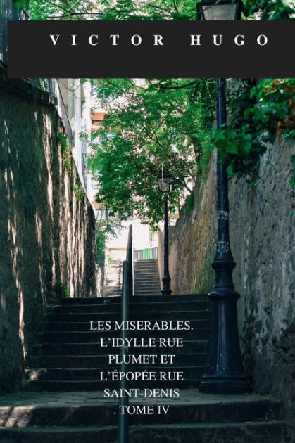 LES MISÉRABLES. L'idylle Rue Plumet Et L'épopée Rue Saint-Denis. TOME ...