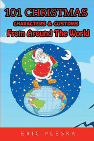 Title: 101 Christmas Characters & Customs From Around The World, Author: Eric Pleska