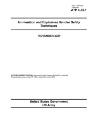 Title: Army Techniques Publication ATP 4-35.1 Ammunition and Explosives Handler Safety Techniques November 2021, Author: United States Government Us Army