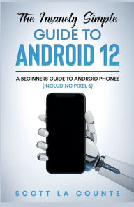 Title: The Insanely Easy Guide to Android 12: A Beginners Guide to Android Phones (Including Pixel 6), Author: Scott La Counte