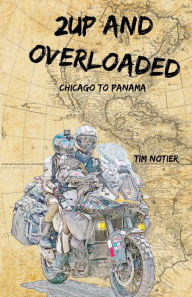 Title: 2Up and Overloaded: Chicago to Panama, Author: Tim Notier