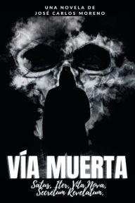 Title: Vï¿½a muerta: :Satus, Iter, Vita Nova, Secretum Revelatum. Novela completa. [Novela negra-histï¿½rica]., Author: Josï Carlos Moreno