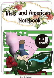Title: Irish and American Notebook: Preschool gifts for kids, irish christmas gifts for children, women, girls, boys, men, irish birthday for boys,, Author: Bry Johnson