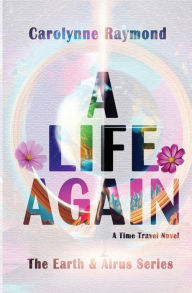 Title: A Life Again: A Time Travel Novel, Author: Carolynne Raymond