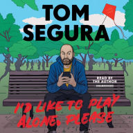 Title: I'd Like to Play Alone, Please: Essays, Author: Tom Segura