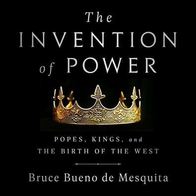 The Invention of Power: Popes, Kings, and the Birth of the West