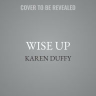 Title: Wise Up Lib/E: Irreverent Enlightenment from a Mother Who's Been Through It, Author: Karen Duffy