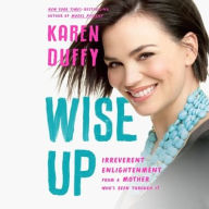 Title: Wise Up: Irreverent Enlightenment from a Mother Who's Been Through It, Author: Karen Duffy