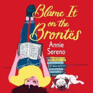 Title: Blame It on the Brontes, Author: Annie Sereno