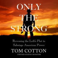 Title: Only The Strong: Reversing the Left's Plot to Sabotage American Power, Author: Tom Cotton
