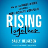 Title: Rising Together: How We Can Bridge Divides and Create a More Inclusive Workplace, Author: Sally Helgesen