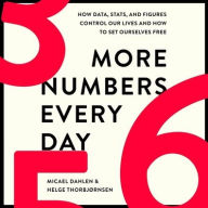 Title: More Numbers Every Day: How Data, Stats, and Figures Control Our Lives and How to Set Ourselves Free, Author: Micael Dahlen