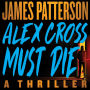 Alex Cross Must Die: A Thriller