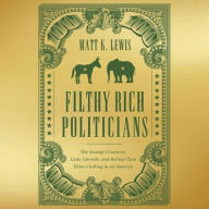 Title: Filthy Rich Politicians: The Swamp Creatures, Latte Liberals, and Ruling-Class Elites Cashing in on America, Author: Matt Lewis