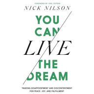 Title: You Can Live the Dream: Trading Disappointment and Discontentment for Peace, Joy and Fulfillment, Author: Nick Nilson