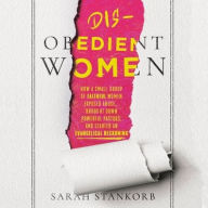 Title: Disobedient Women: How a Small Group of Faithful Women Exposed Abuse, Brought Down Powerful Pastors, and Ignited an Evangelical Reckoning, Author: Sarah Stankorb