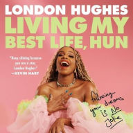 Title: Living My Best Life, Hun: Following Your Dreams Is No Joke, Author: London Hughes