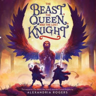 Title: The Beast, the Queen, and the Lost Knight, Author: Alexandria Rogers