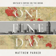 Title: One Fine Day: Britain's Empire on the Brink, Author: Matthew Parker