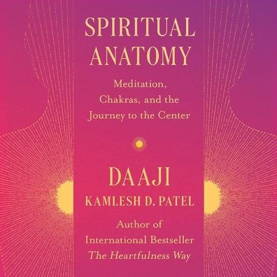 Spiritual Anatomy: Meditation, Chakras, and the Journey to the Center