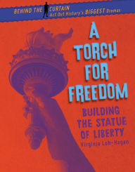 Title: A Torch for Freedom: Building the Statue of Liberty, Author: Virginia Loh-Hagan