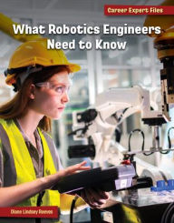 Title: What Robotics Engineers Need to Know, Author: Diane Lindsey Reeves