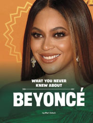 Title: What You Never Knew About Beyoncé, Author: Mari Schuh